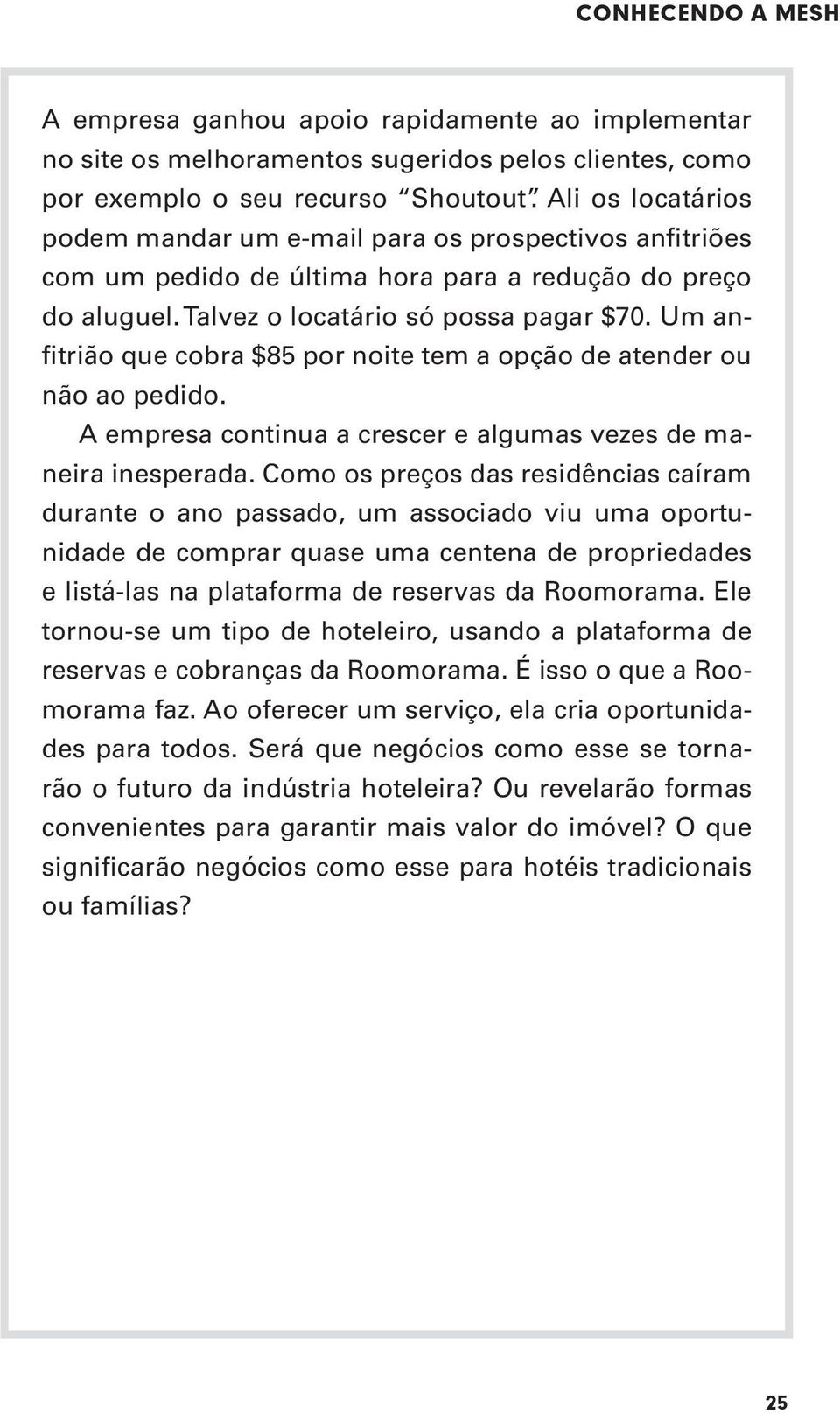 Um anfitrião que cobra $85 por noite tem a opção de atender ou não ao pedido. A empresa continua a crescer e algumas vezes de maneira inesperada.