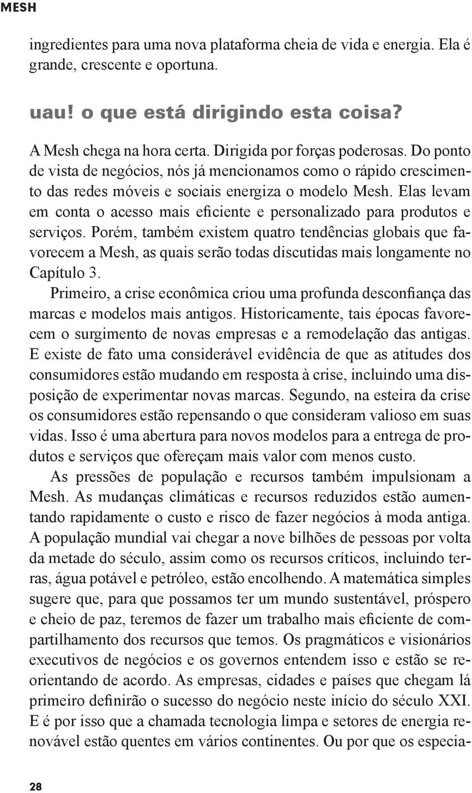 Elas levam em conta o acesso mais eficiente e personalizado para produtos e serviços.