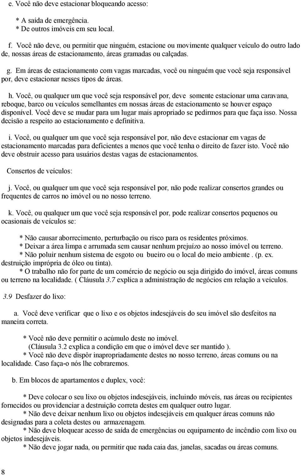 amadas ou calçadas. g. Em áreas de estacionamento com vagas marcadas, você ou ninguém que você seja responsável por, deve estacionar nesses tipos de áreas. h.