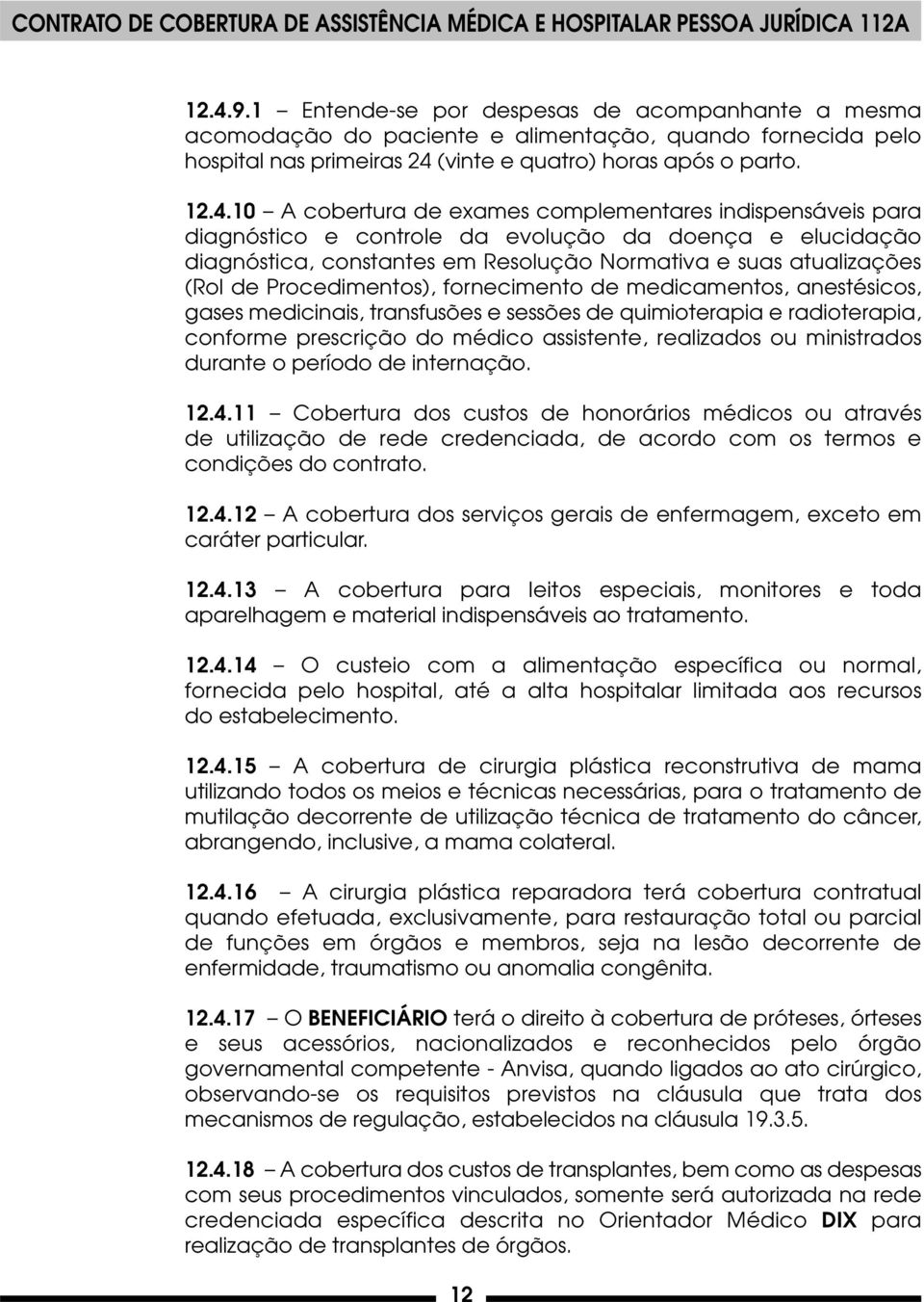 fornecimento de medicamentos, anestésicos, gases medicinais, transfusões e sessões de quimioterapia e radioterapia, conforme prescrição do médico assistente, realizados ou ministrados durante o