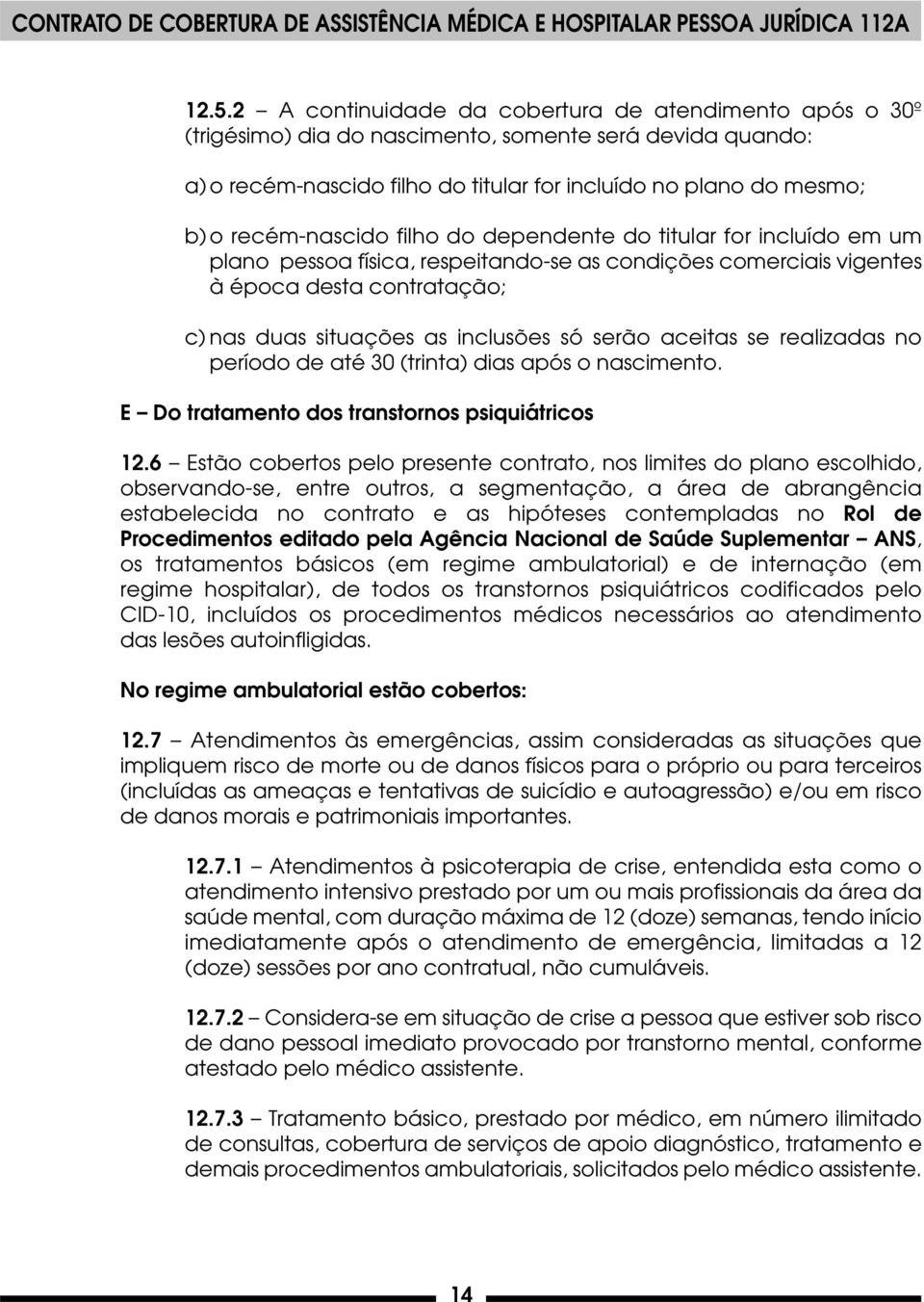 serão aceitas se realizadas no período de até 30 (trinta) dias após o nascimento. E Do tratamento dos transtornos psiquiátricos 12.