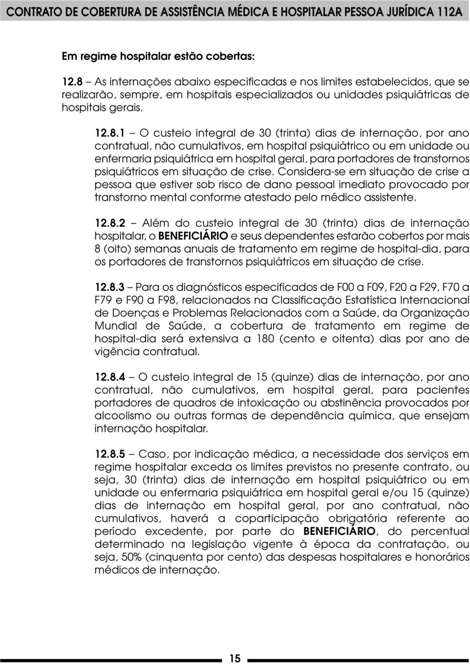 30 (trinta) dias de internação, por ano contratual, não cumulativos, em hospital psiquiátrico ou em unidade ou enfermaria psiquiátrica em hospital geral, para portadores de transtornos psiquiátricos