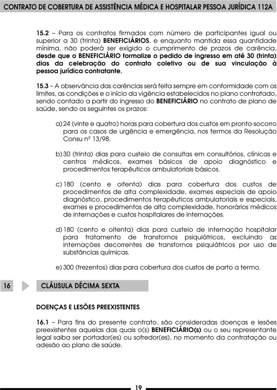 3 A observância das carências será feita sempre em conformidade com os limites, as condições e o início da vigência estabelecidos no plano contratado, sendo contado a partir do ingresso do