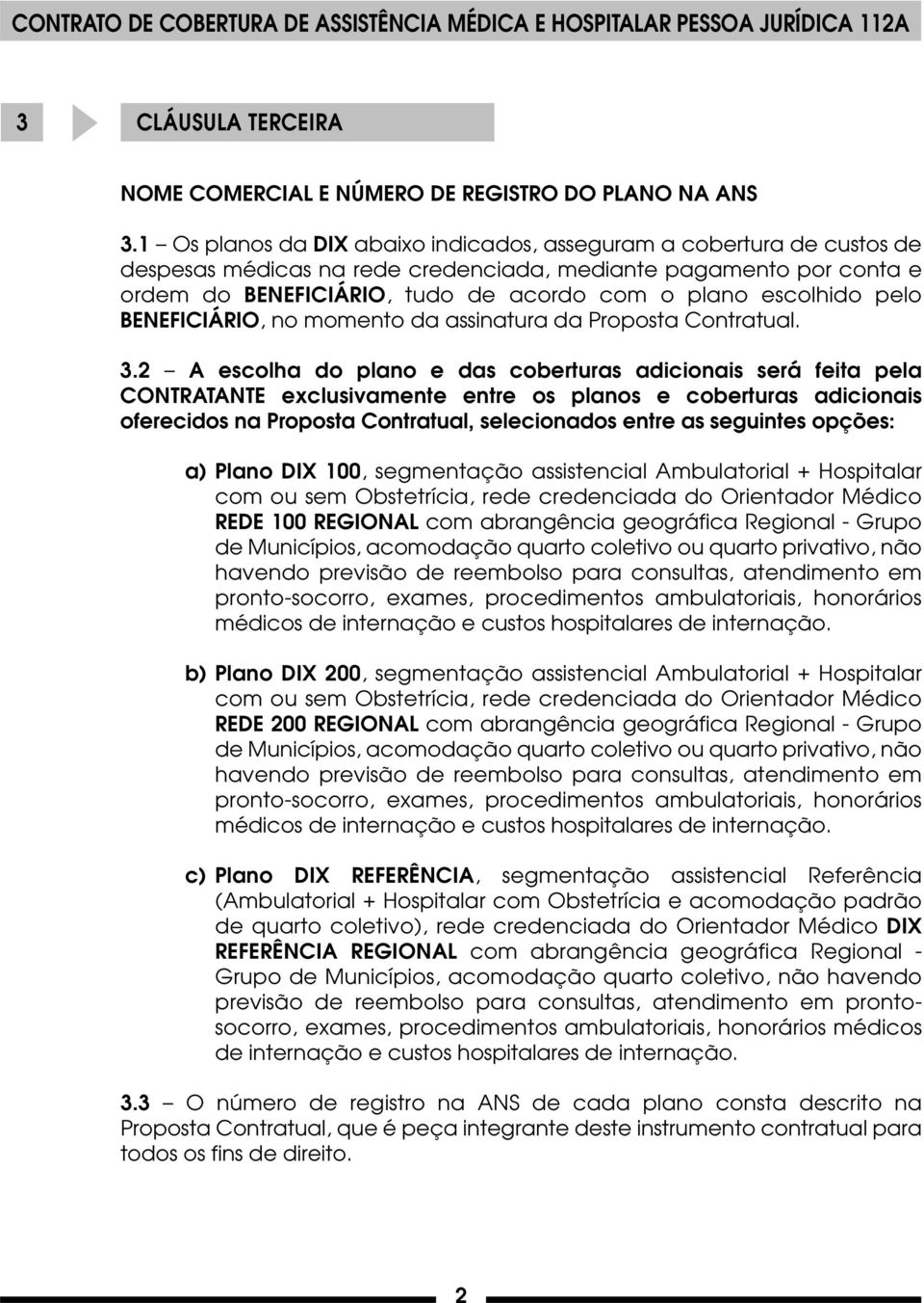 escolhido pelo BENEFICIÁRIO, no momento da assinatura da Proposta Contratual. 3.