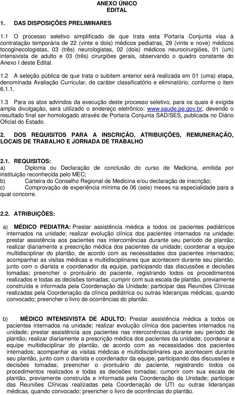 neurologistas, 02 (dois) médicos neurocirurgiões, 01 (um) intensivista de adulto e 03 (três) cirurgiões gerais, observando o quadro constante do Anexo I deste Edital. 1.