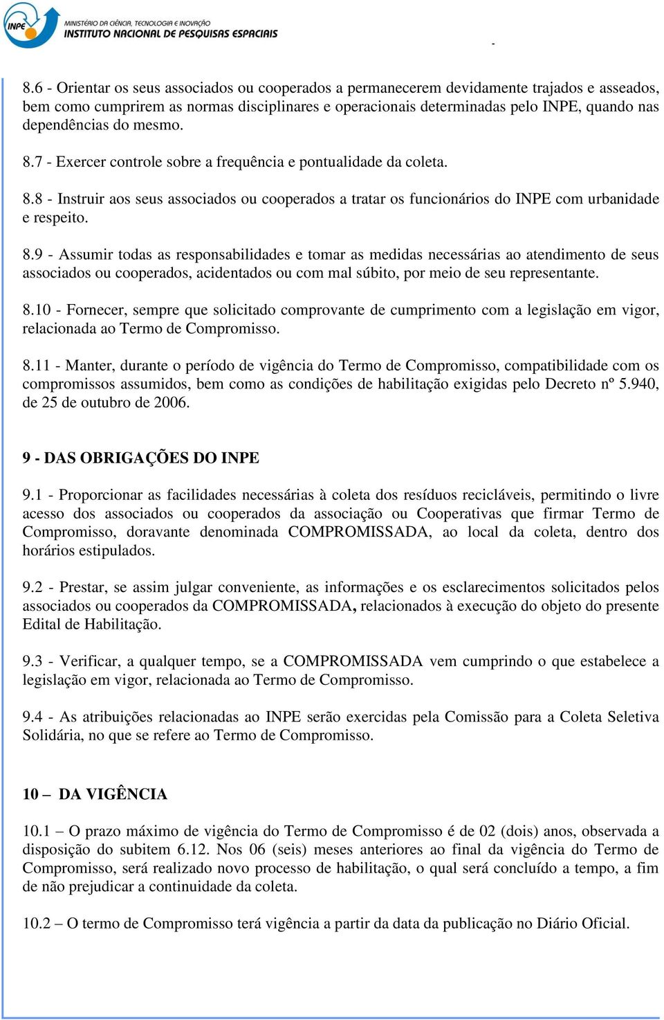 8.9 - Assumir todas as responsabilidades e tomar as medidas necessárias ao atendimento de seus associados ou cooperados, acidentados ou com mal súbito, por meio de seu representante. 8.