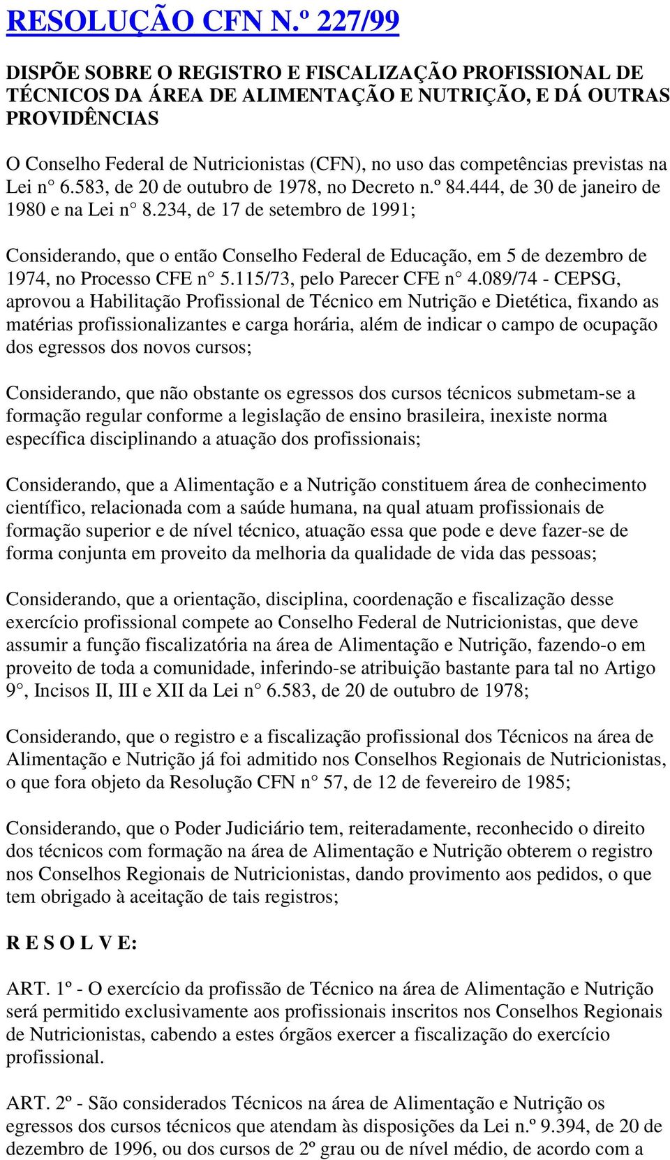 competências previstas na Lei n 6.583, de 20 de outubro de 1978, no Decreto n.º 84.444, de 30 de janeiro de 1980 e na Lei n 8.