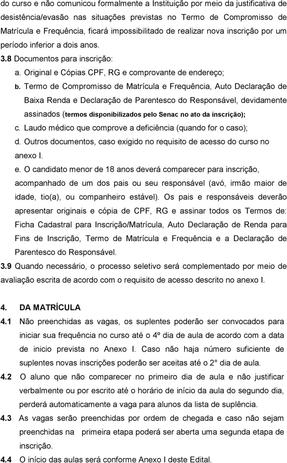 Termo de Compromisso de Matrícula e Frequência, Auto Declaração de Baixa Renda e Declaração de Parentesco do Responsável, devidamente assinados (termos disponibilizados pelo Senac no ato da