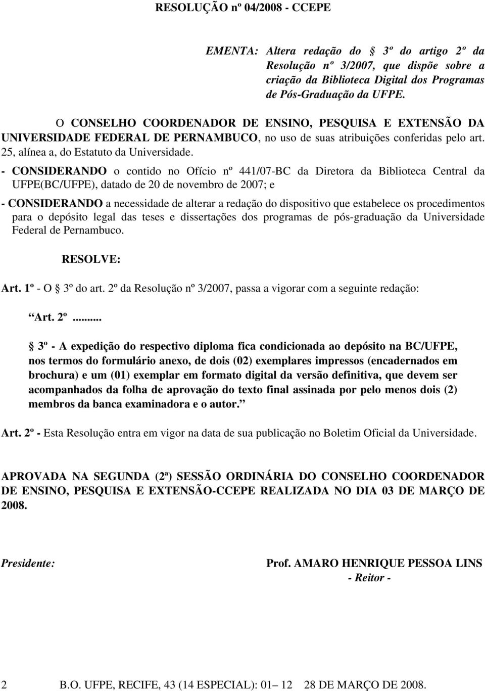 - CONSIDERANDO o contido no Ofício nº 441/07-BC da Diretora da Biblioteca Central da UFPE(BC/UFPE), datado de 20 de novembro de 2007; e - CONSIDERANDO a necessidade de alterar a redação do