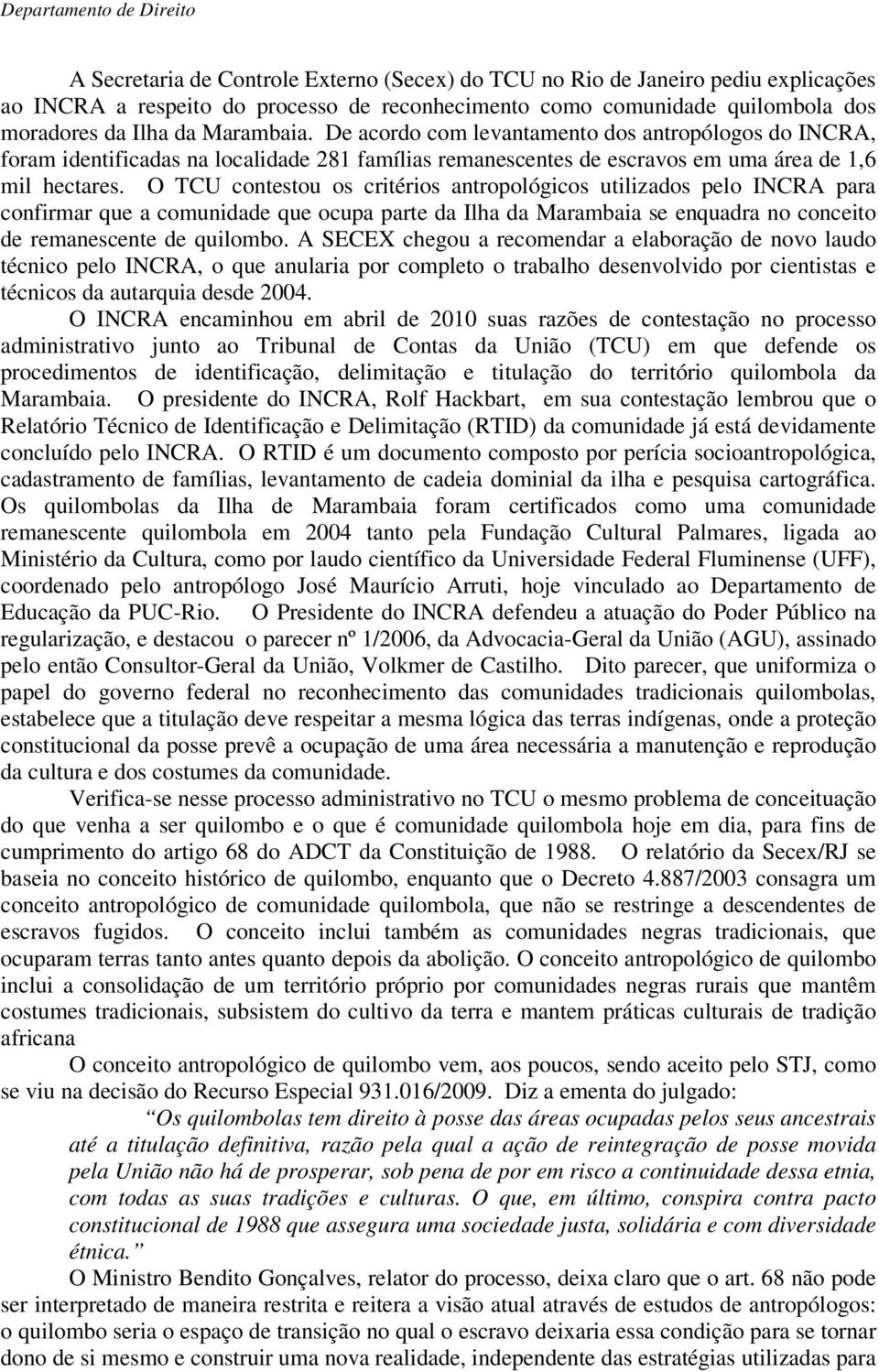 O TCU contestou os critérios antropológicos utilizados pelo INCRA para confirmar que a comunidade que ocupa parte da Ilha da Marambaia se enquadra no conceito de remanescente de quilombo.