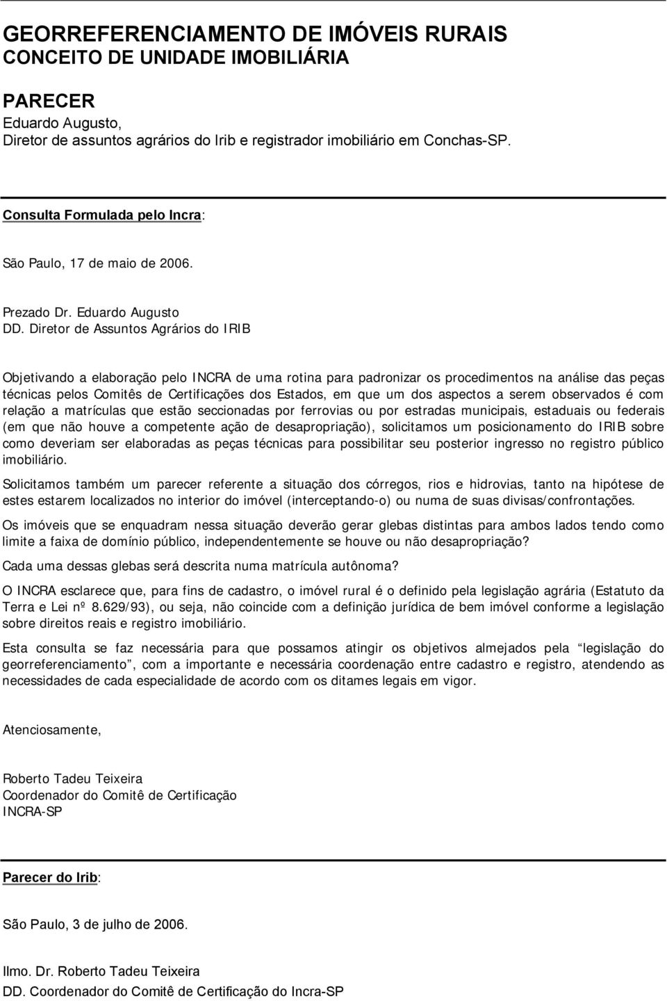 Diretor de Assuntos Agrários do IRIB Objetivando a elaboração pelo INCRA de uma rotina para padronizar os procedimentos na análise das peças técnicas pelos Comitês de Certificações dos Estados, em