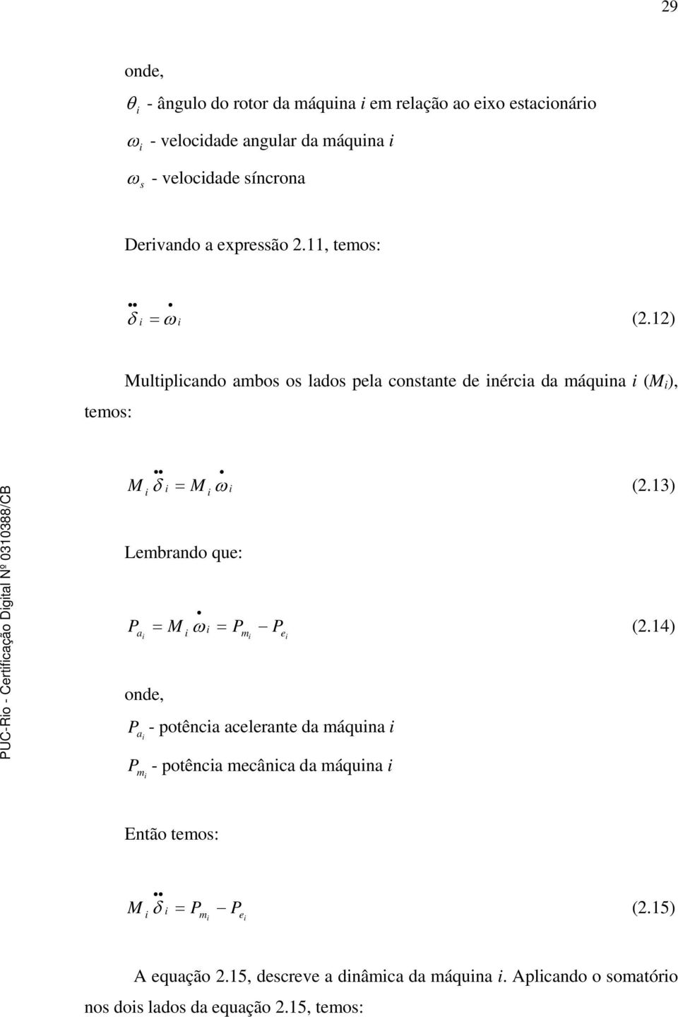 ) ultplcado ambos os lados pela costate de érca da máqua ( ), temos: = ω (.3) Lembrado que: a = ω = m e (.