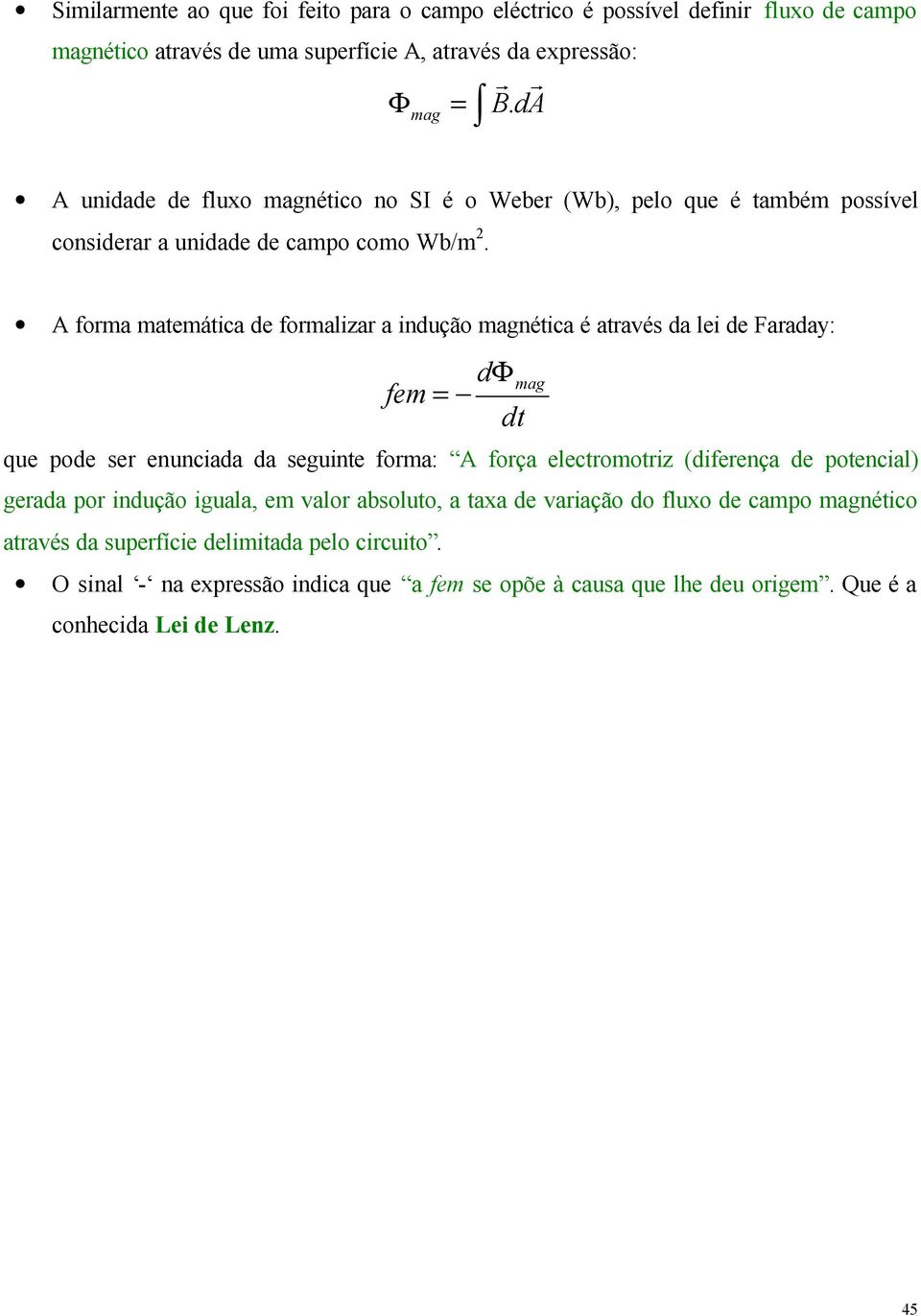 A foma matmátca d fomalza a ndução magnétca é atavés da l d Faaday: d fm Φ mag qu pod s nuncada da sgunt foma: A foça lctomotz (dfnça d potncal)
