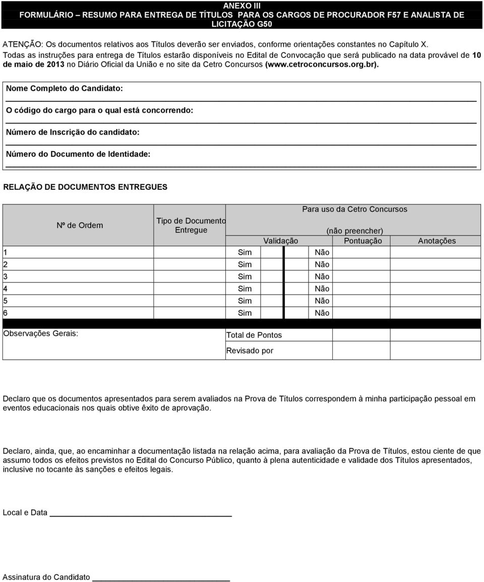 Todas as instruções para entrega de Títulos estarão disponíveis no Edital de Convocação que será publicado na data provável de 10 de maio de 2013 no Diário Oficial da União e no site da Cetro