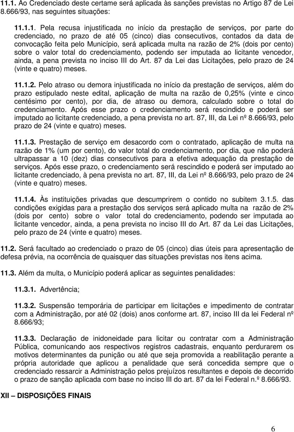 credenciamento, podendo ser imputada ao licitante vencedor, ainda, a pena prevista no inciso III do Art. 87 da Lei das Licitações, pelo prazo de 24