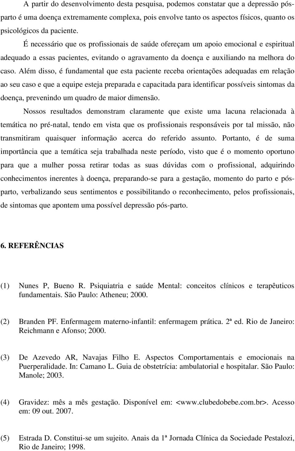 Além disso, é fundamental que esta paciente receba orientações adequadas em relação ao seu caso e que a equipe esteja preparada e capacitada para identificar possíveis sintomas da doença, prevenindo