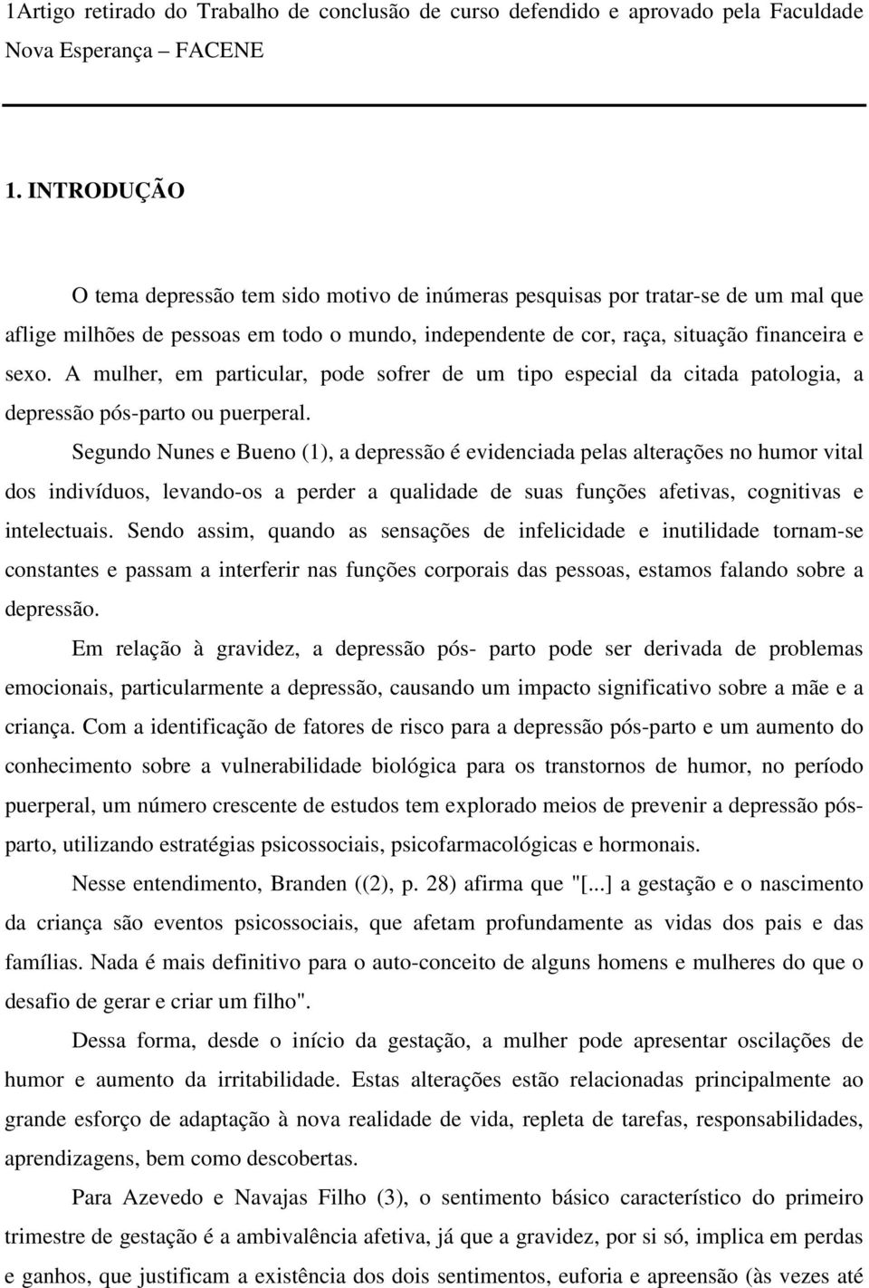 A mulher, em particular, pode sofrer de um tipo especial da citada patologia, a depressão pós-parto ou puerperal.