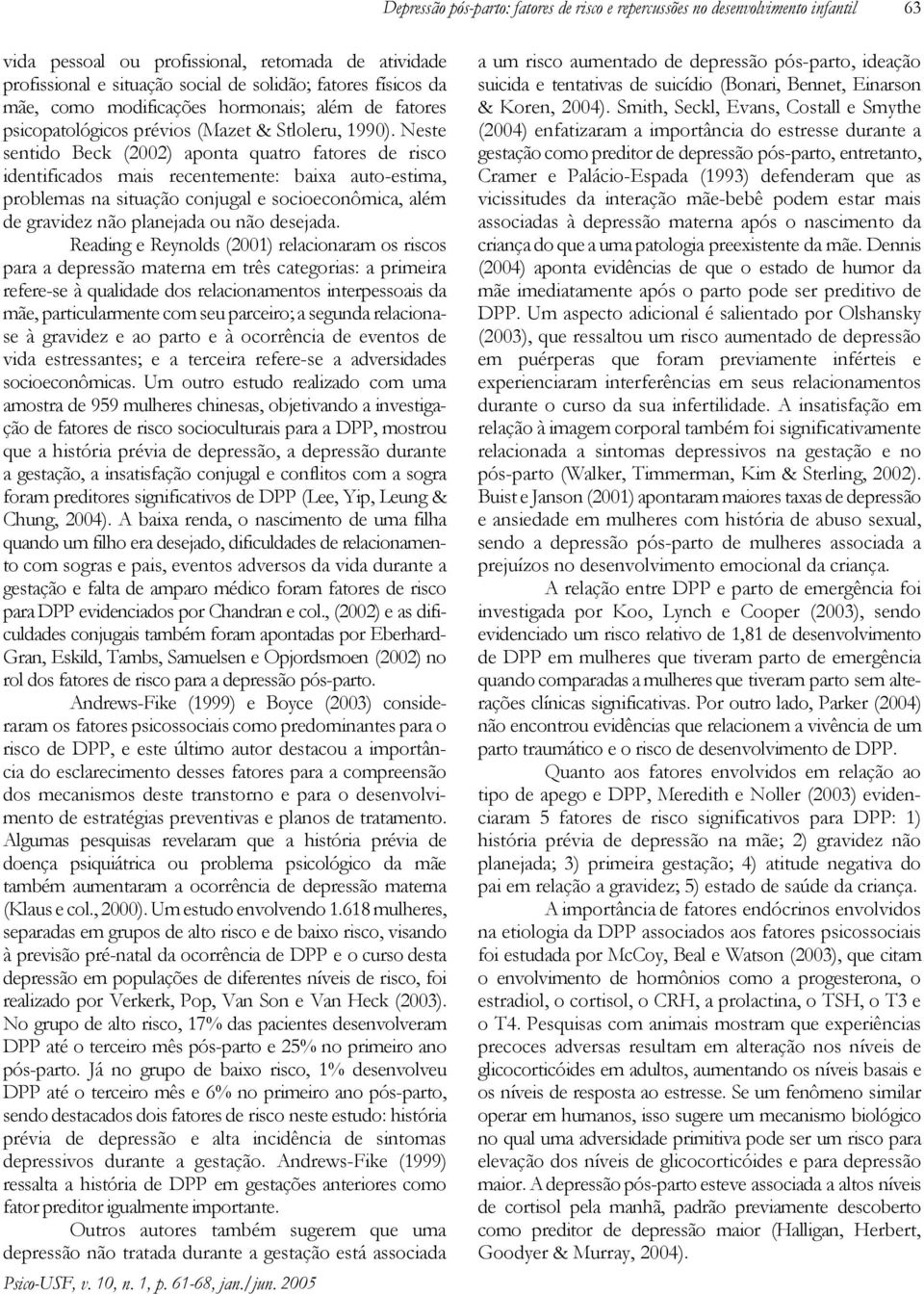 Neste sentido Beck (2002) aponta quatro fatores de risco identificados mais recentemente: baixa auto-estima, problemas na situação conjugal e socioeconômica, além de gravidez não planejada ou não