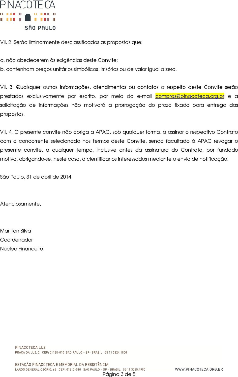 br e a solicitação de informações não motivará a prorrogação do prazo fixado para entrega das propostas. VII. 4.