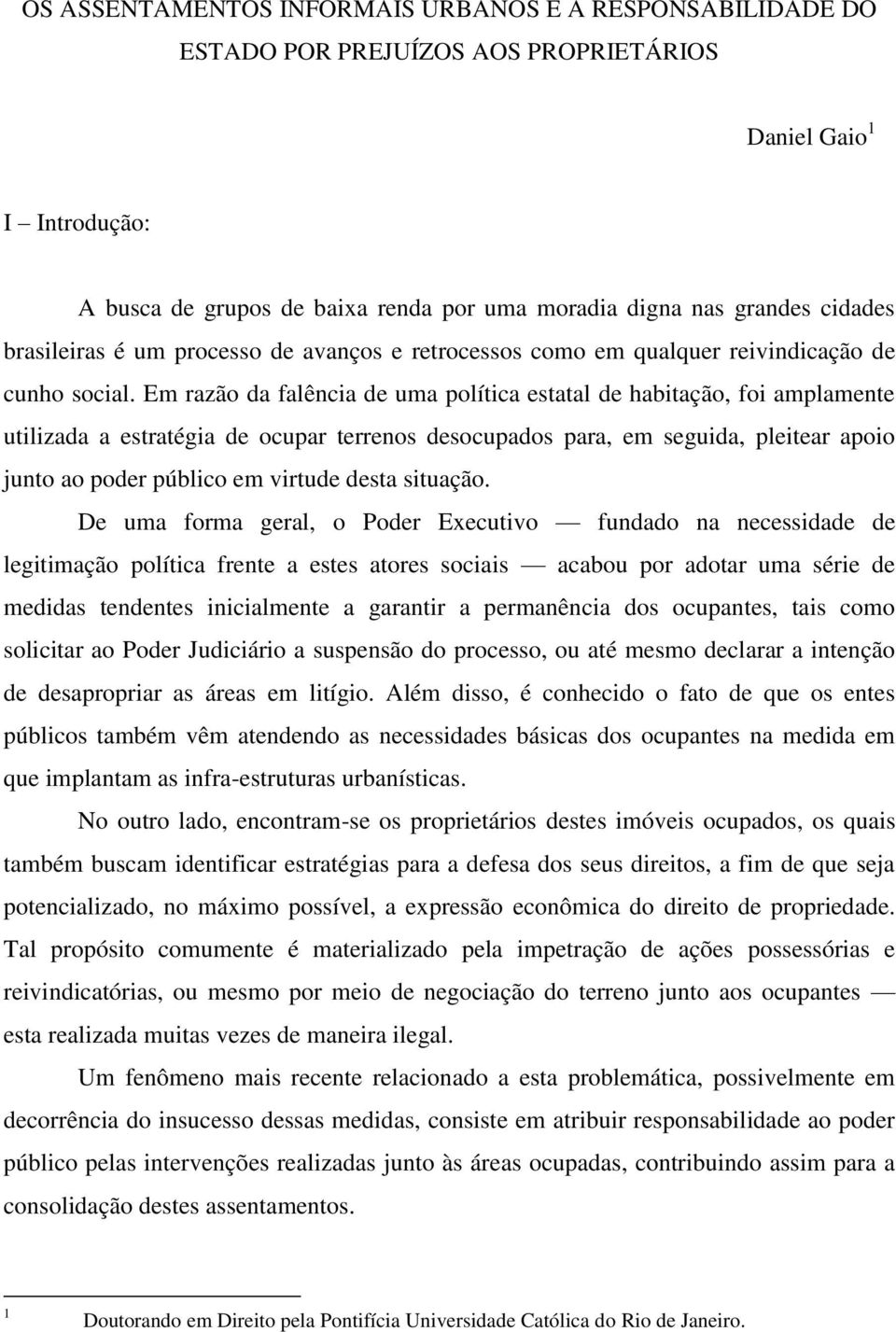 Em razão da falência de uma política estatal de habitação, foi amplamente utilizada a estratégia de ocupar terrenos desocupados para, em seguida, pleitear apoio junto ao poder público em virtude