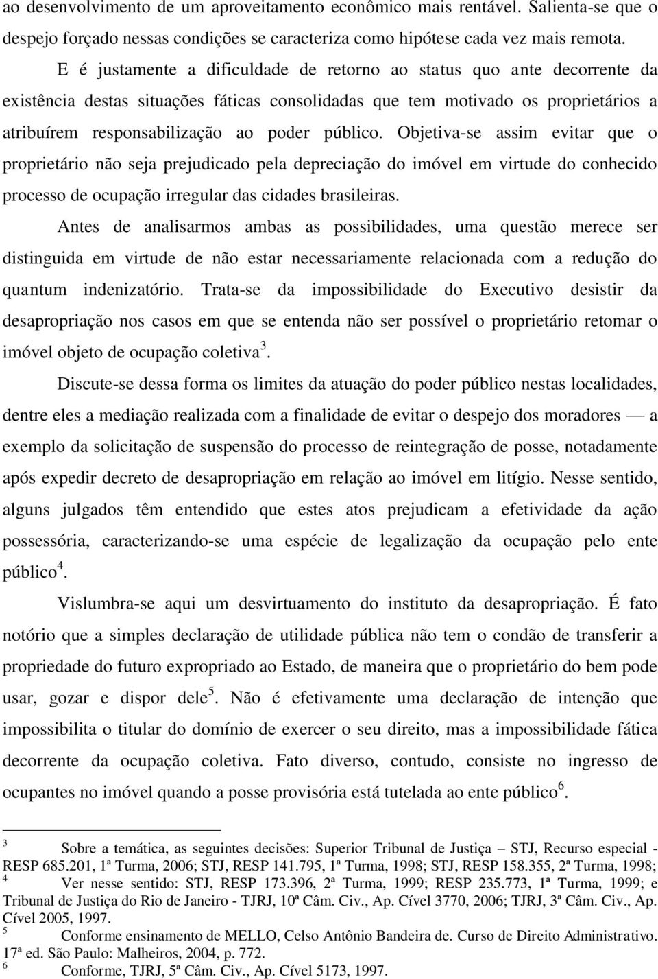 público. Objetiva-se assim evitar que o proprietário não seja prejudicado pela depreciação do imóvel em virtude do conhecido processo de ocupação irregular das cidades brasileiras.