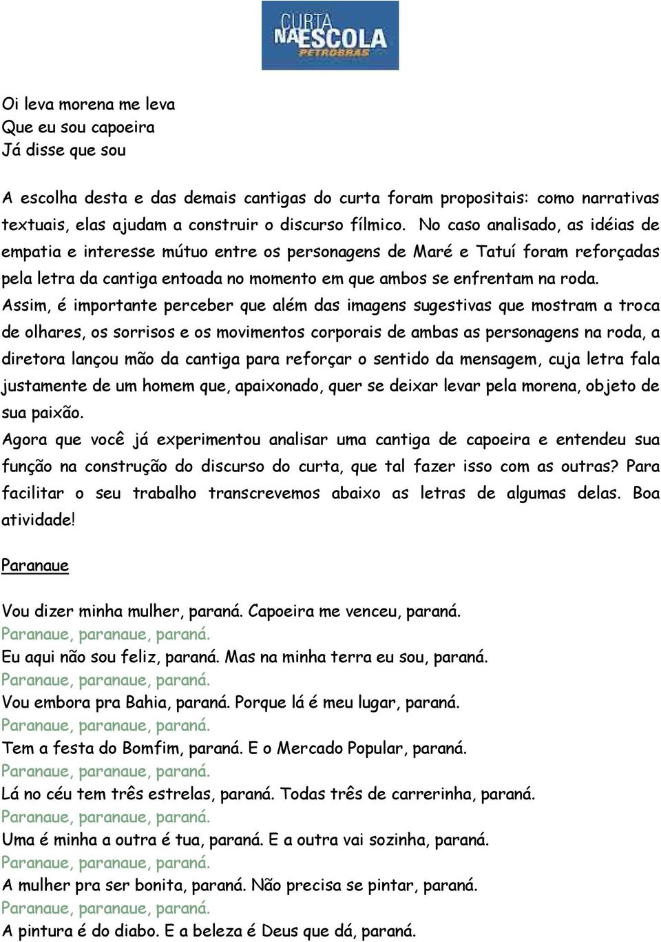 Assim, é importante perceber que além das imagens sugestivas que mostram a troca de olhares, os sorrisos e os movimentos corporais de ambas as personagens na roda, a diretora lançou mão da cantiga