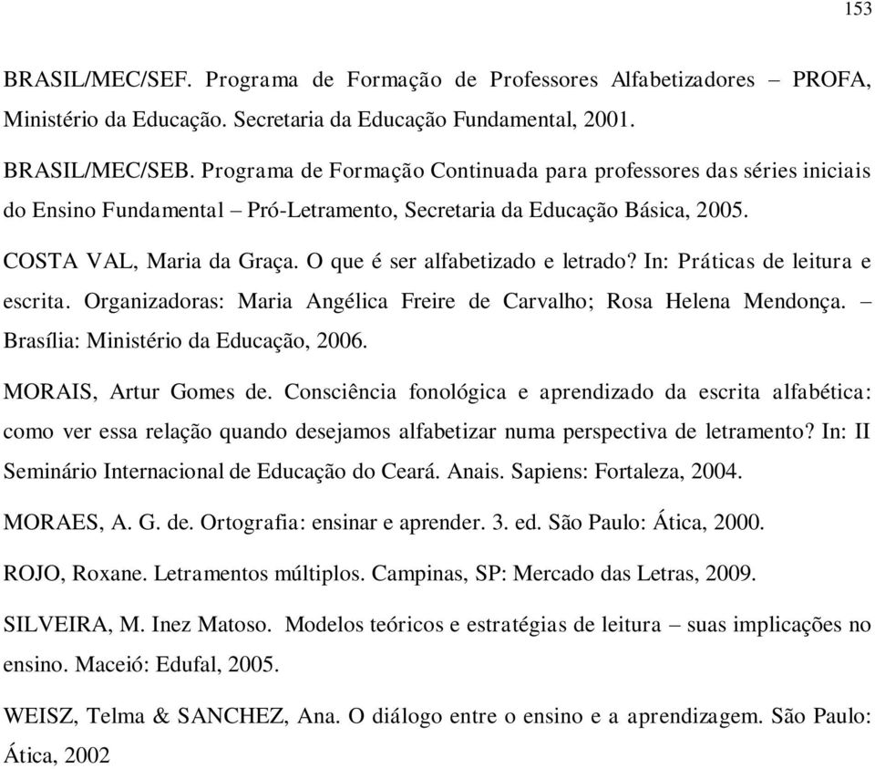 O que é ser alfabetizado e letrado? In: Práticas de leitura e escrita. Organizadoras: Maria Angélica Freire de Carvalho; Rosa Helena Mendonça. Brasília: Ministério da Educação, 2006.