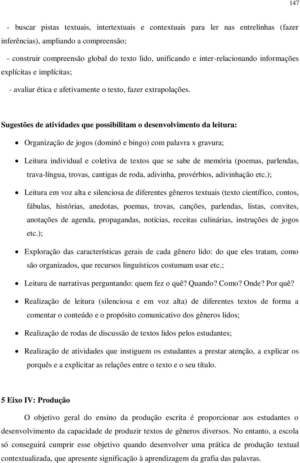 Sugestões de atividades que possibilitam o desenvolvimento da leitura: Organização de jogos (dominó e bingo) com palavra x gravura; Leitura individual e coletiva de textos que se sabe de memória