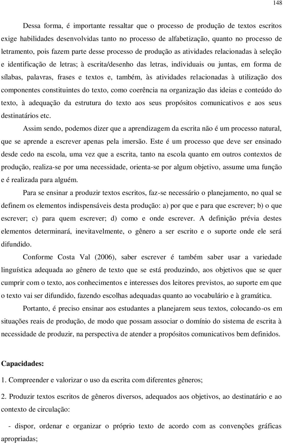 também, às atividades relacionadas à utilização dos componentes constituintes do texto, como coerência na organização das ideias e conteúdo do texto, à adequação da estrutura do texto aos seus