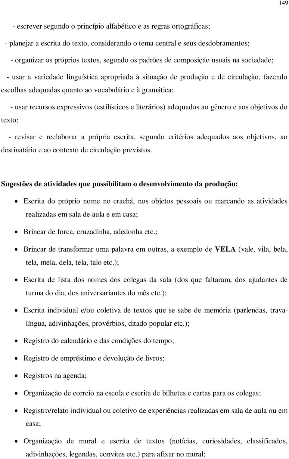 recursos expressivos (estilísticos e literários) adequados ao gênero e aos objetivos do texto; - revisar e reelaborar a própria escrita, segundo critérios adequados aos objetivos, ao destinatário e