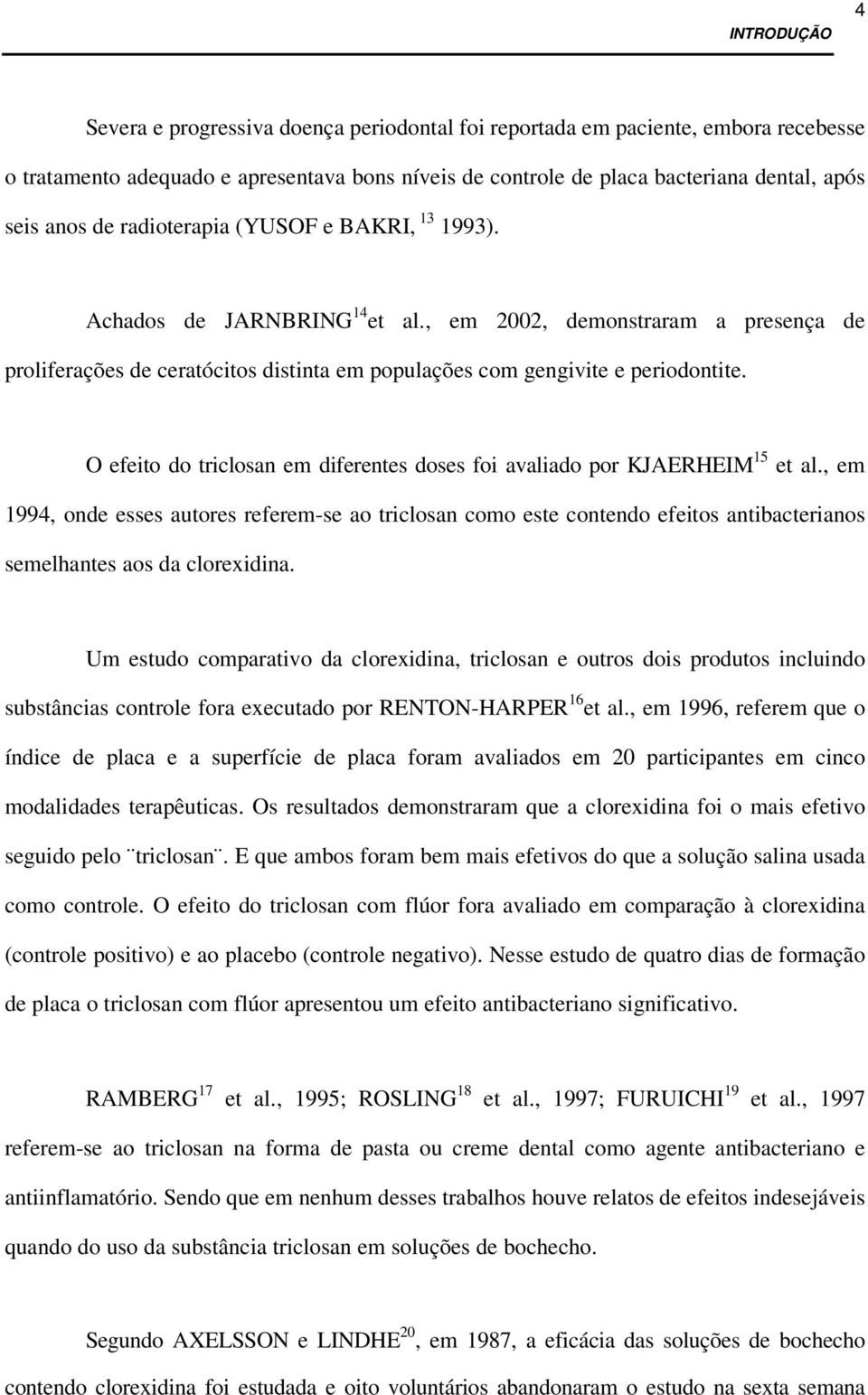 O efeito do triclosan em diferentes doses foi avaliado por KJAERHEIM 15 et al.