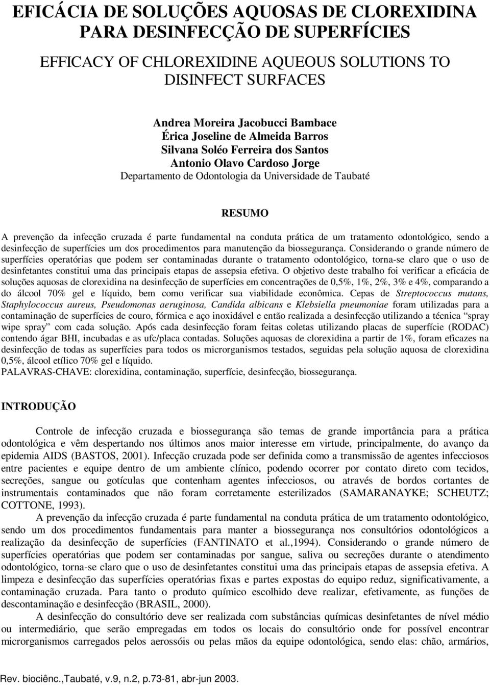 prática de um tratamento odontológico, sendo a desinfecção de superfícies um dos procedimentos para manutenção da biossegurança.