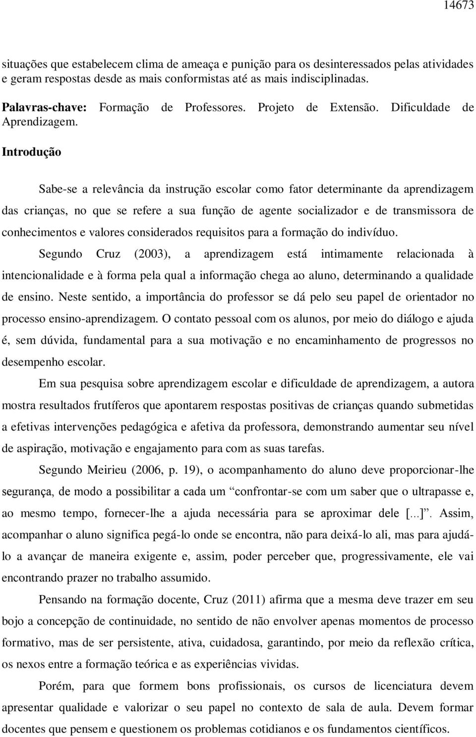 Introdução Sabe-se a relevância da instrução escolar como fator determinante da aprendizagem das crianças, no que se refere a sua função de agente socializador e de transmissora de conhecimentos e