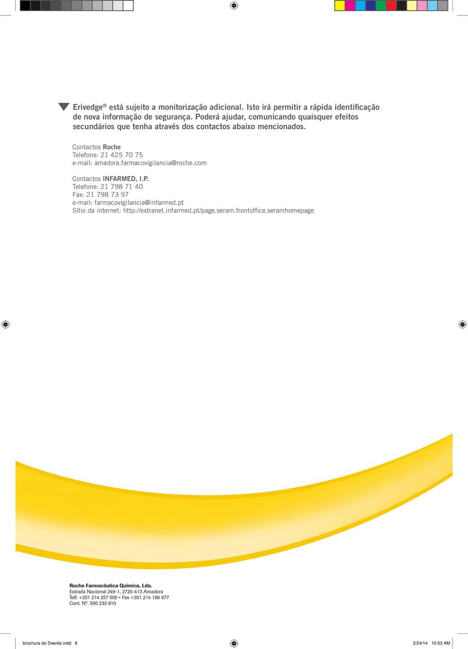 com Contactos INFARMED, I.P. Telefone: 21 798 71 40 Fax: 21 798 73 97 e-mail: farmacovigilancia@infarmed.pt Sítio da internet: http://extranet.infarmed.pt/page.seram.frontoffice.