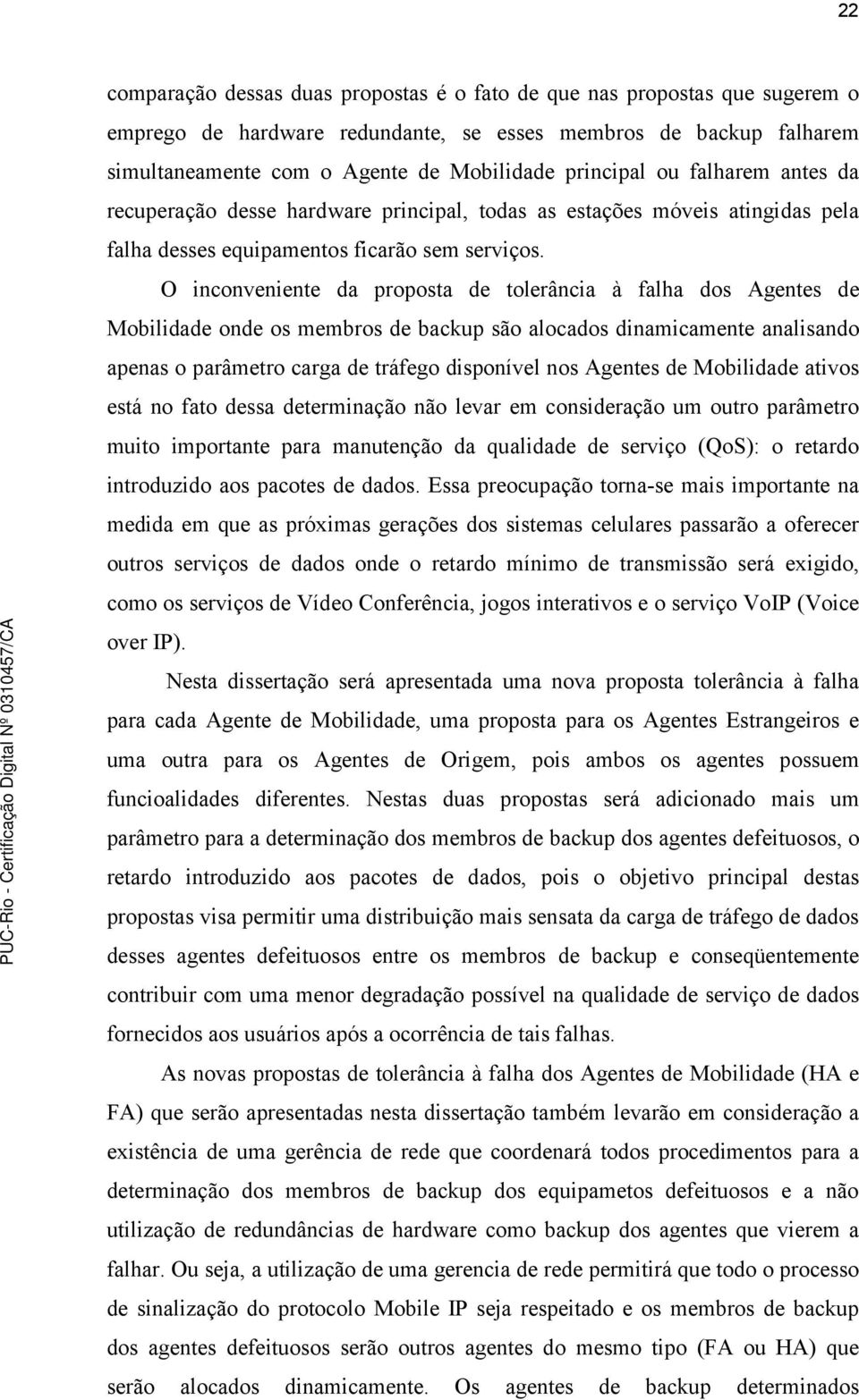 O inconveniente da proposta de tolerância à falha dos Agentes de Mobilidade onde os membros de backup são alocados dinamicamente analisando apenas o parâmetro carga de tráfego disponível nos Agentes