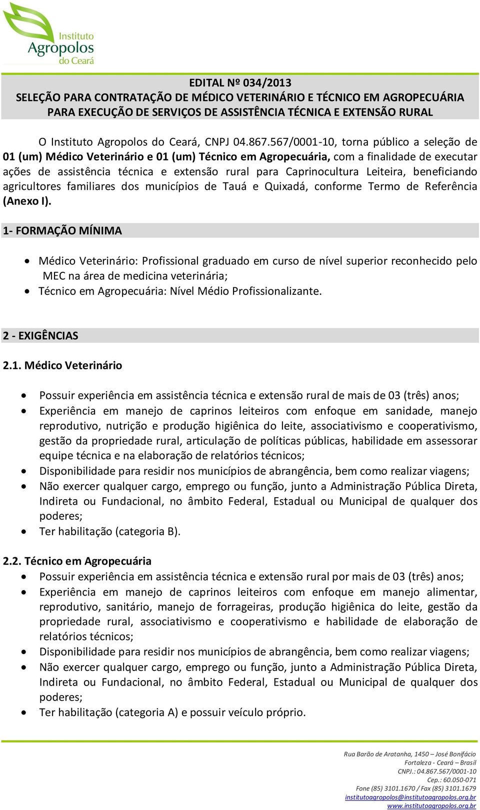 Caprinocultura Leiteira, beneficiando agricultores familiares dos municípios de Tauá e Quixadá, conforme Termo de Referência (Anexo I).