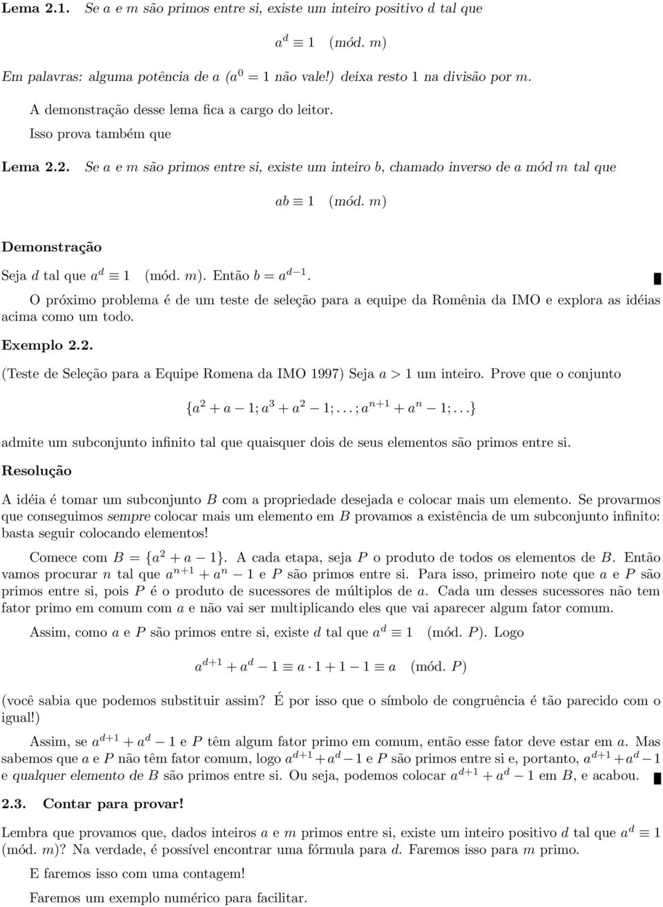 m) Seja d tal que a d 1 (mód. m). Então b = a d 1. O próximo problema é de um teste de seleção para a equipe da Romênia da IMO e explora as idéias acima como um todo. Exemplo 2.