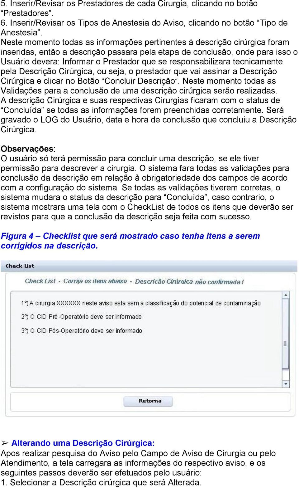 responsabilizara tecnicamente pela Descrição Cirúrgica, ou seja, o prestador que vai assinar a Descrição Cirúrgica e clicar no Botão Concluir Descrição.