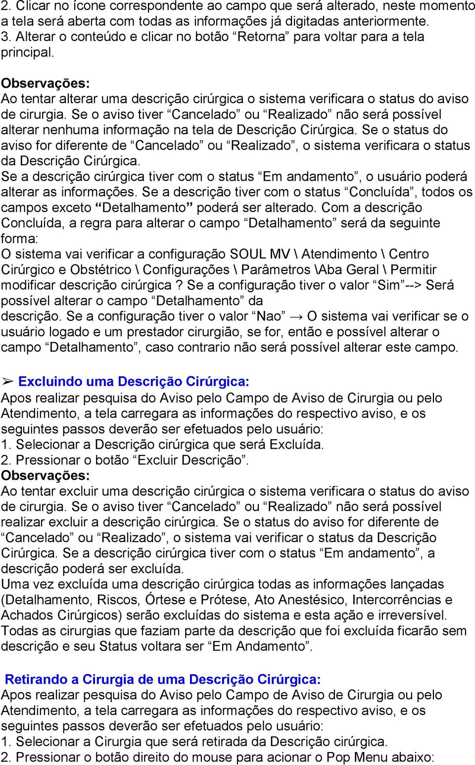 Se o aviso tiver Cancelado ou Realizado não será possível alterar nenhuma informação na tela de Descrição Se o status do aviso for diferente de Cancelado ou Realizado, o sistema verificara o status