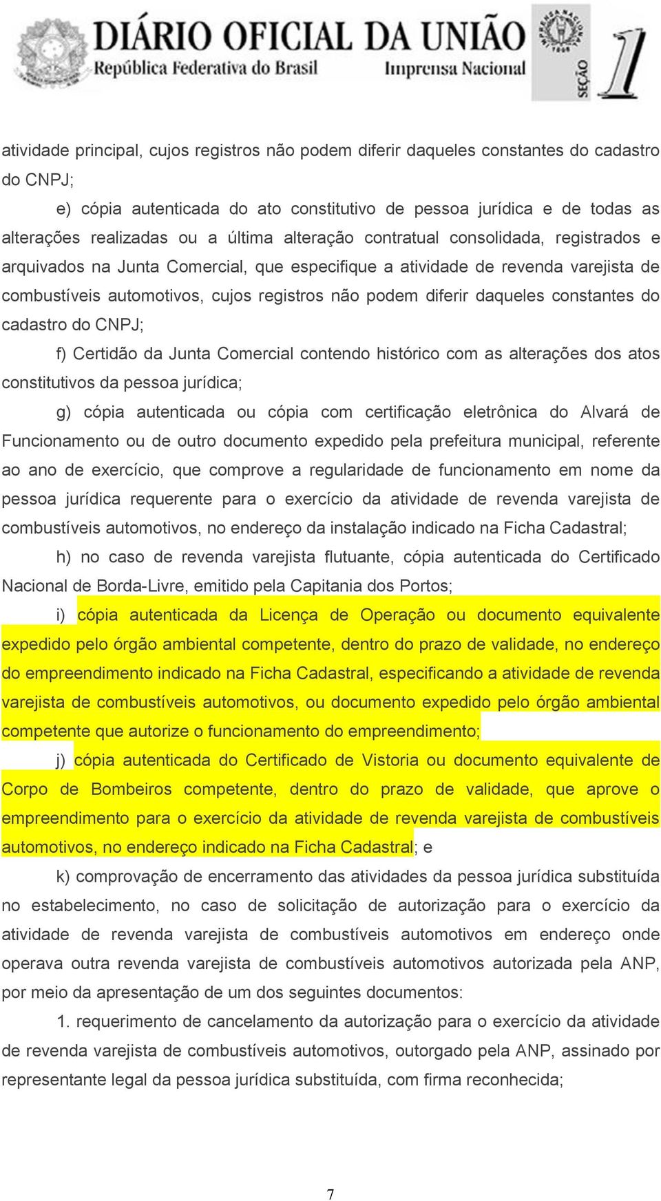 daqueles constantes do cadastro do CNPJ; f) Certidão da Junta Comercial contendo histórico com as alterações dos atos constitutivos da pessoa jurídica; g) cópia autenticada ou cópia com certificação