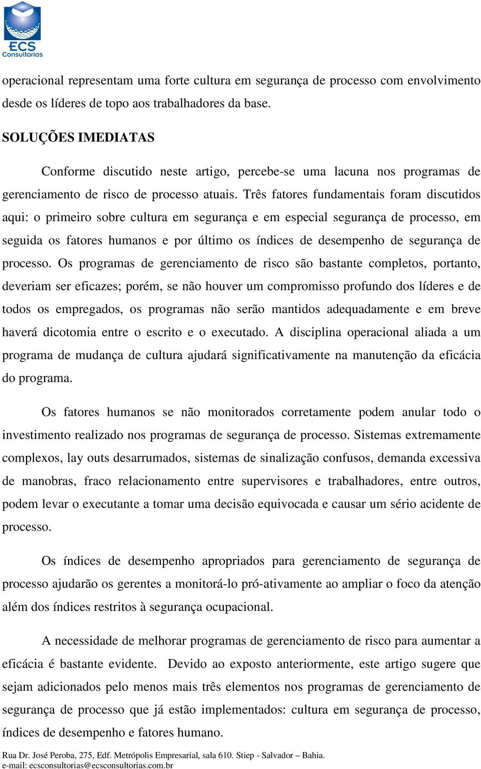 Três fatores fundamentais foram discutidos aqui: o primeiro sobre cultura em segurança e em especial segurança de processo, em seguida os fatores humanos e por último os índices de desempenho de