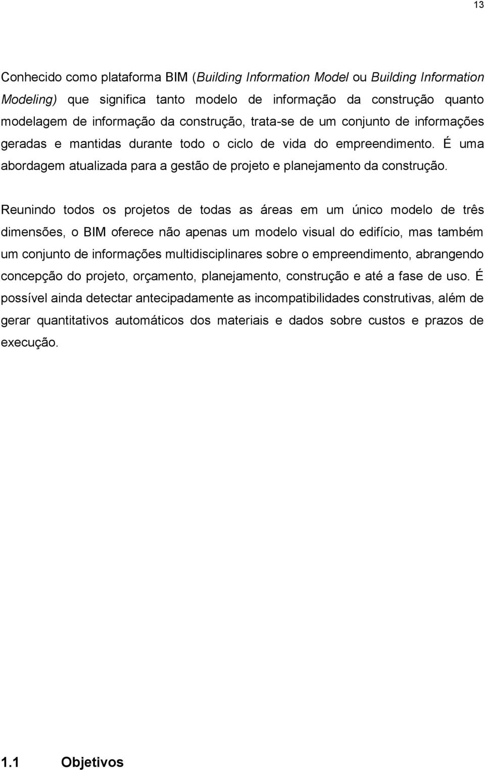 Reunindo todos os projetos de todas as áreas em um único modelo de três dimensões, o BIM oferece não apenas um modelo visual do edifício, mas também um conjunto de informações multidisciplinares