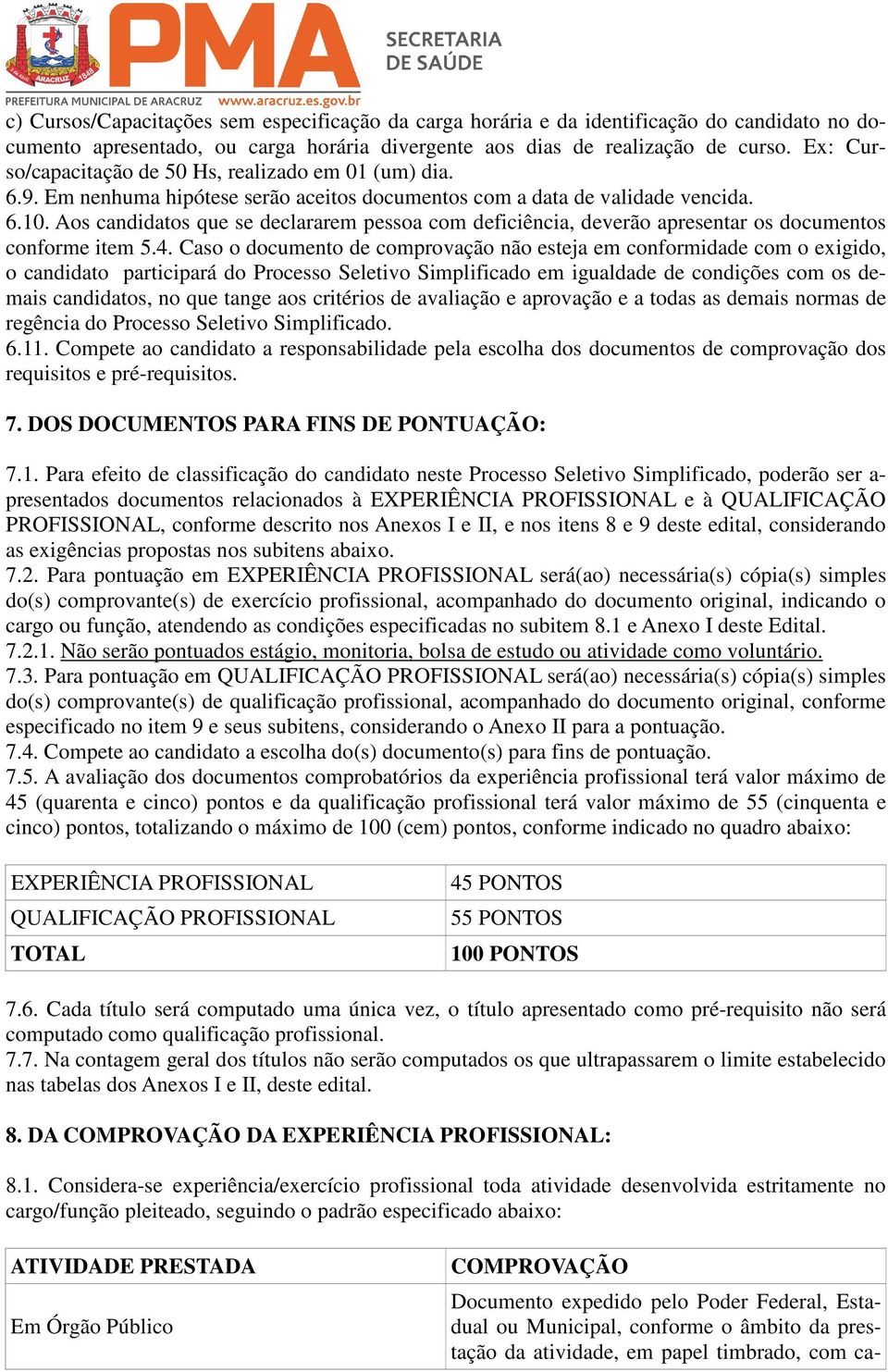 Aos candidatos que se declararem pessoa com deficiência, deverão apresentar os documentos conforme item 5.4.