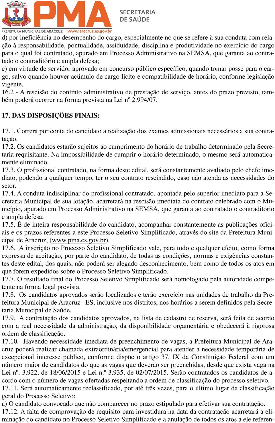 quando tomar posse para o cargo, salvo quando houver acúmulo de cargo lícito e compatibilidade de horário, conforme legislação vigente. 16.