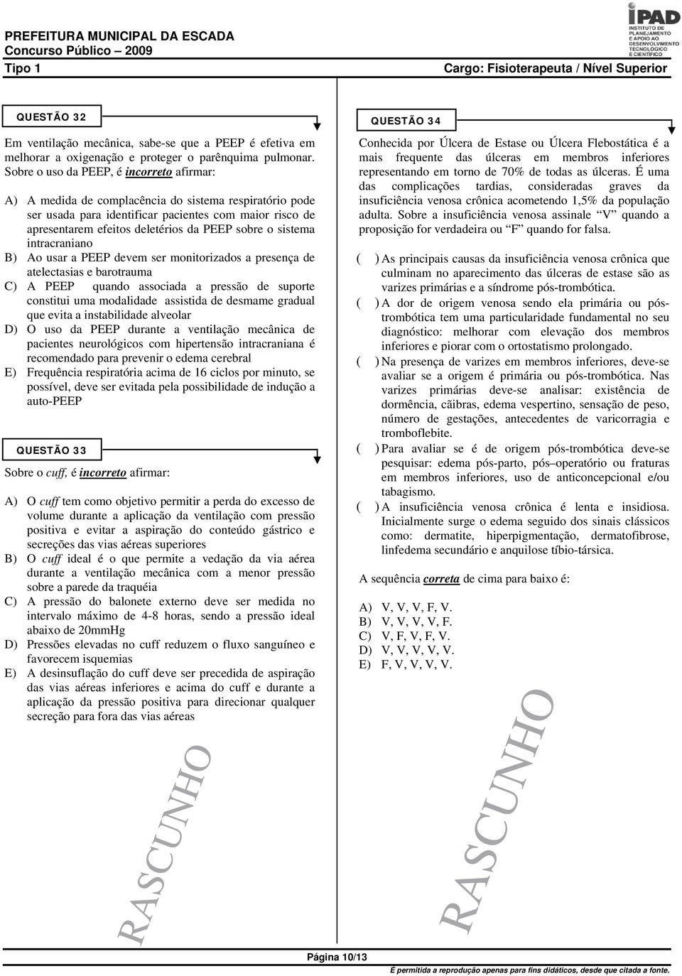 sobre o sistema intracraniano B) Ao usar a PEEP devem ser monitorizados a presença de atelectasias e barotrauma C) A PEEP quando associada a pressão de suporte constitui uma modalidade assistida de