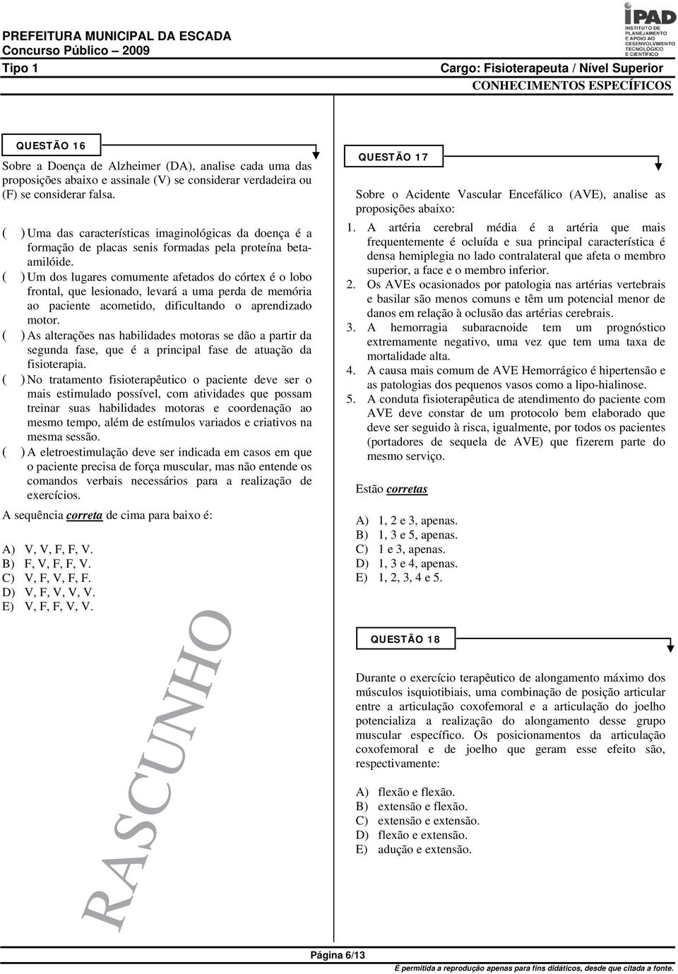 ( ) Um dos lugares comumente afetados do córtex é o lobo frontal, que lesionado, levará a uma perda de memória ao paciente acometido, dificultando o aprendizado motor.