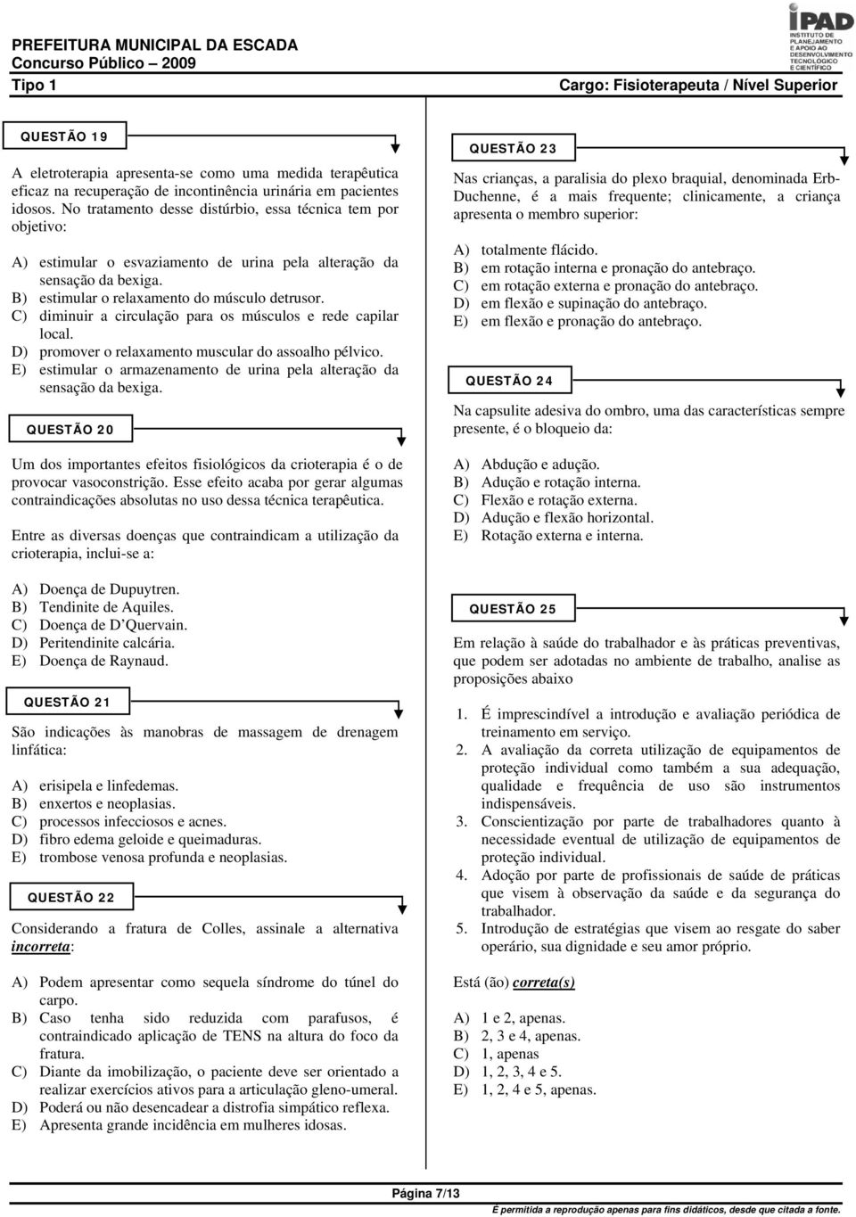 C) diminuir a circulação para os músculos e rede capilar local. D) promover o relaxamento muscular do assoalho pélvico. E) estimular o armazenamento de urina pela alteração da sensação da bexiga.