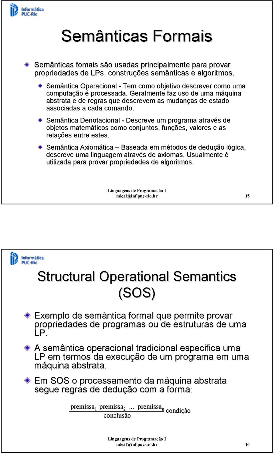 Geralmente faz uso de uma máquina abstrata e de regras que descrevem as mudanças de estado associadas a cada comando.