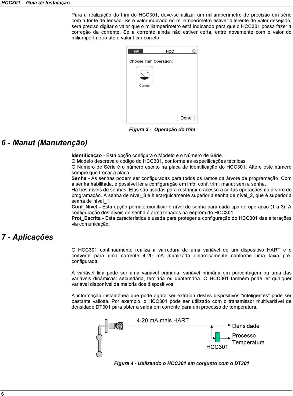 Se a corrente ainda não estiver certa, entre novamente com o valor do miliamperímetro até o valor ficar correto.