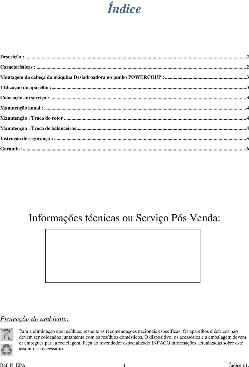 .. 6 Informações técnicas ou Serviço Pós Venda: Protecção do ambiente: Para a eliminação dos resíduos, respeite as recomendações nacionais específicas.